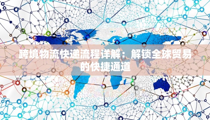 跨境物流快递流程详解：解锁全球贸易的快捷通道