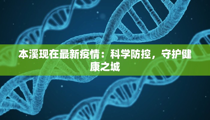 本溪现在最新疫情：科学防控，守护健康之城