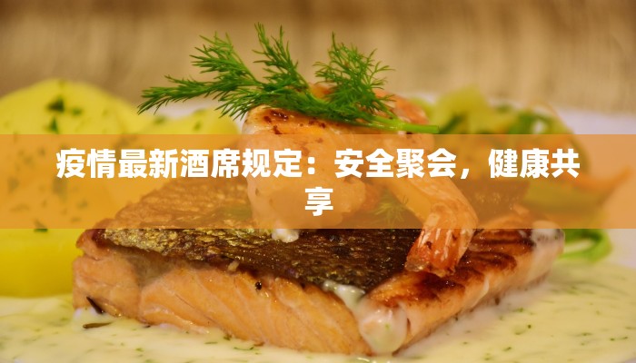 疫情最新酒席规定：安全聚会，健康共享