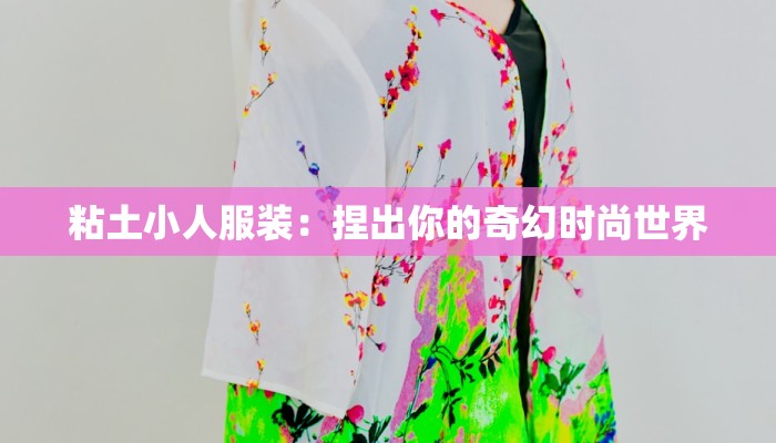 粘土小人服装:捏出你的奇幻时尚世界 粘土小人服装:捏出你的奇幻时尚世界