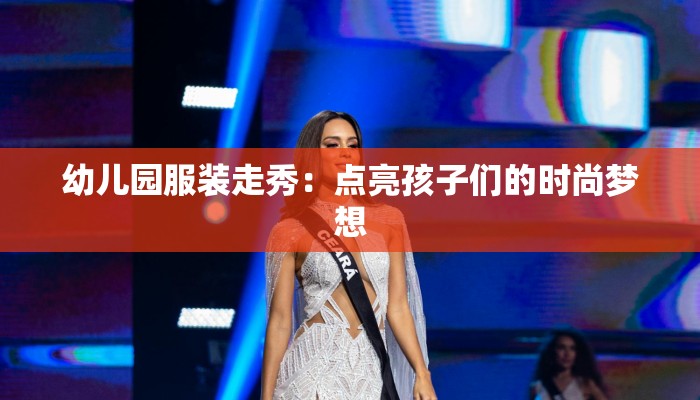 幼儿园服装走秀:点亮孩子们的时尚梦想 幼儿园服装走秀:点亮孩子们的时尚梦想