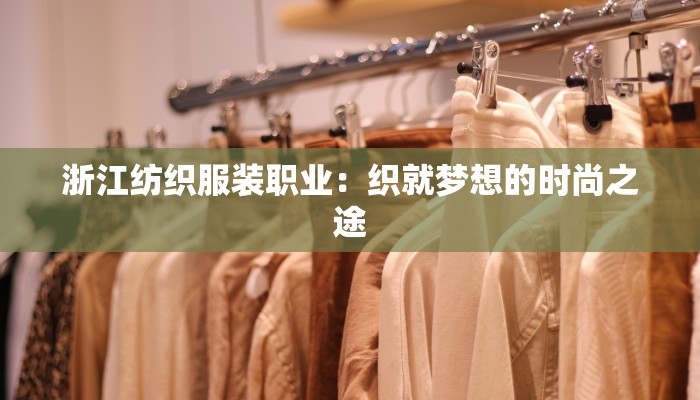 浙江纺织服装职业:织就梦想的时尚之途 浙江纺织服装职业:织就梦想的时尚之途