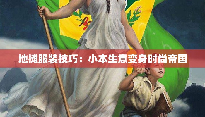 地摊服装技巧:小本生意变身时尚帝国 地摊服装技巧:小本生意变身时尚帝国