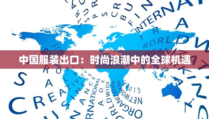 中国服装出口:时尚浪潮中的全球机遇 中国服装出口:时尚浪潮中的全球机遇