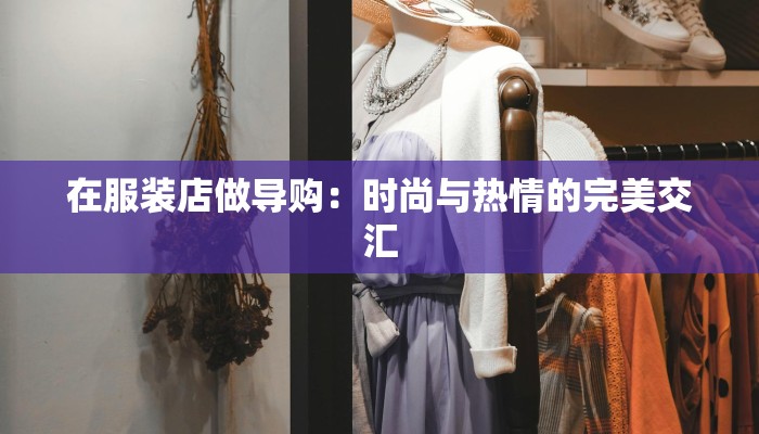 在服装店做导购：时尚与热情的完美交汇
