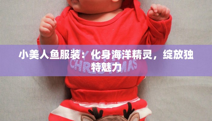 小美人鱼服装：化身海洋精灵，绽放独特魅力