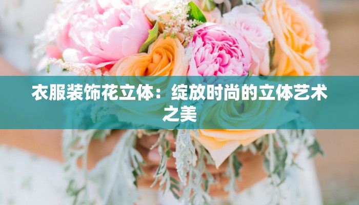 衣服装饰花立体：绽放时尚的立体艺术之美