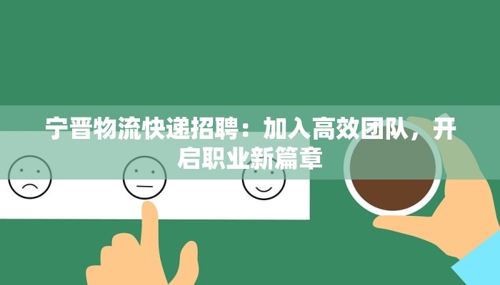 宁晋物流快递招聘:加入高效团队,开启职业新篇章 宁晋物流快递招聘:加入高效团队,开启职业新篇章
