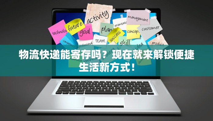 物流快递能寄存吗?现在就来解锁便捷生活新方式! 物流快递能寄存吗?现在就来解锁便捷生活新方式!